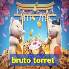 bruto torret